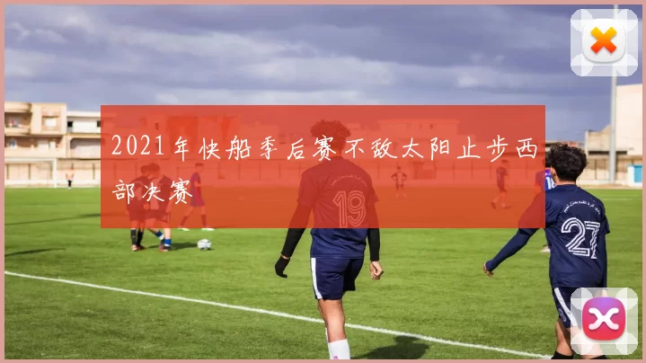 2021年快船季后赛不敌太阳止步西部决赛