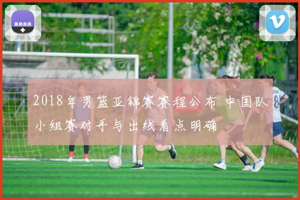 2018年男篮亚锦赛赛程公布 中国队小组赛对手与出线看点明确